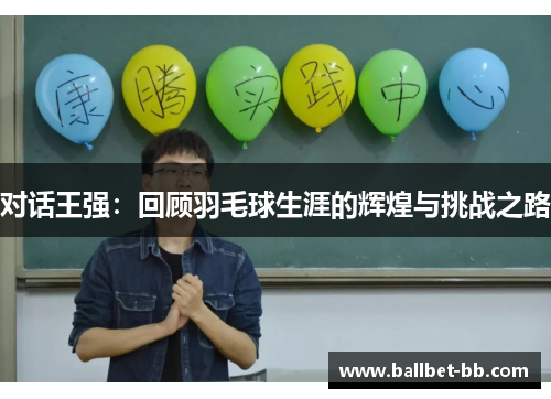 对话王强：回顾羽毛球生涯的辉煌与挑战之路