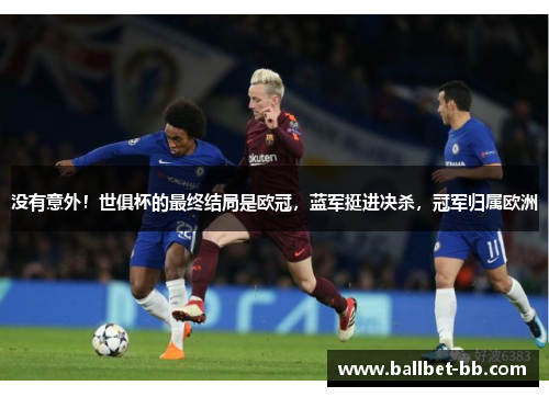 没有意外！世俱杯的最终结局是欧冠，蓝军挺进决杀，冠军归属欧洲